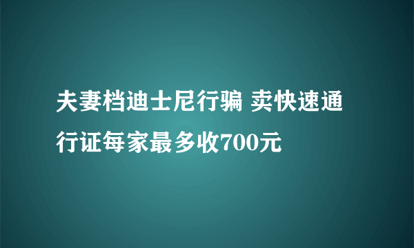 夫妻档迪士尼行骗 卖快速通行证每家最多收700元