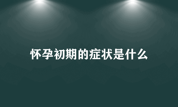 怀孕初期的症状是什么