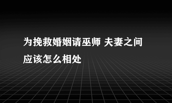 为挽救婚姻请巫师 夫妻之间应该怎么相处