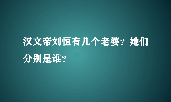 汉文帝刘恒有几个老婆？她们分别是谁？