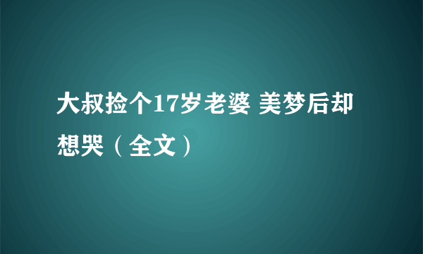 大叔捡个17岁老婆 美梦后却想哭（全文）