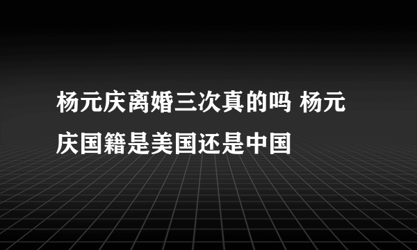 杨元庆离婚三次真的吗 杨元庆国籍是美国还是中国