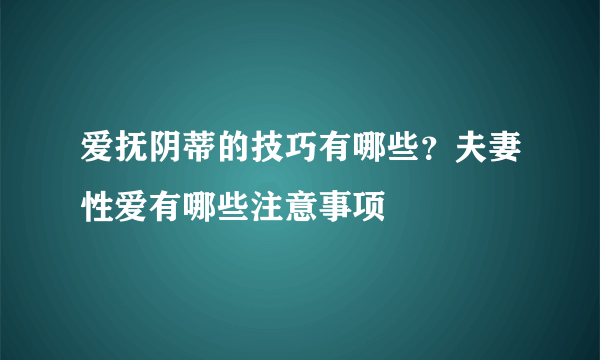 爱抚阴蒂的技巧有哪些？夫妻性爱有哪些注意事项