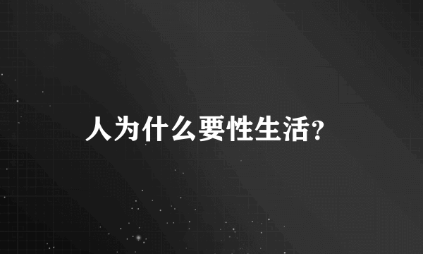 人为什么要性生活？