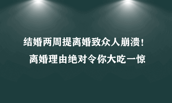 结婚两周提离婚致众人崩溃！  离婚理由绝对令你大吃一惊