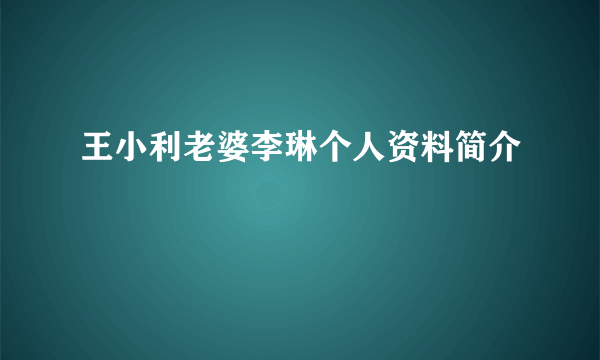 王小利老婆李琳个人资料简介