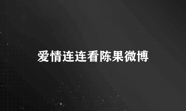 爱情连连看陈果微博