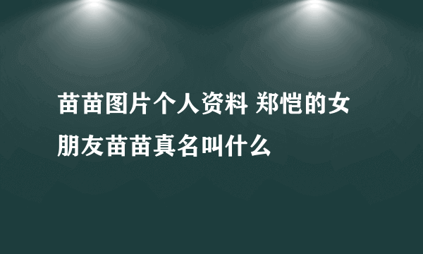 苗苗图片个人资料 郑恺的女朋友苗苗真名叫什么