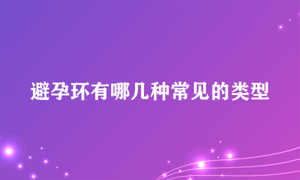 避孕环有哪几种常见的类型