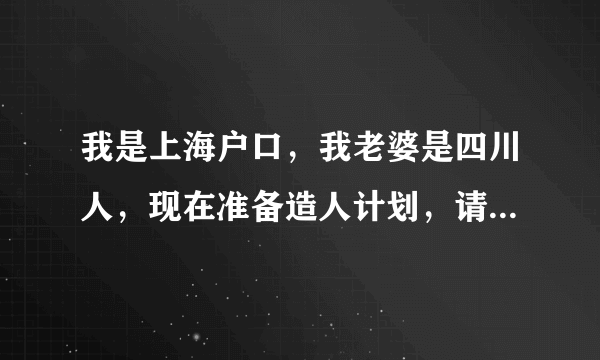 我是上海户口，我老婆是四川人，现在准备造人计划，请问能否享受上海的生育补贴？