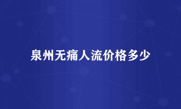 泉州无痛人流价格多少