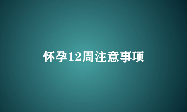 怀孕12周注意事项