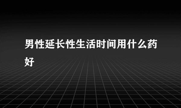 男性延长性生活时间用什么药好