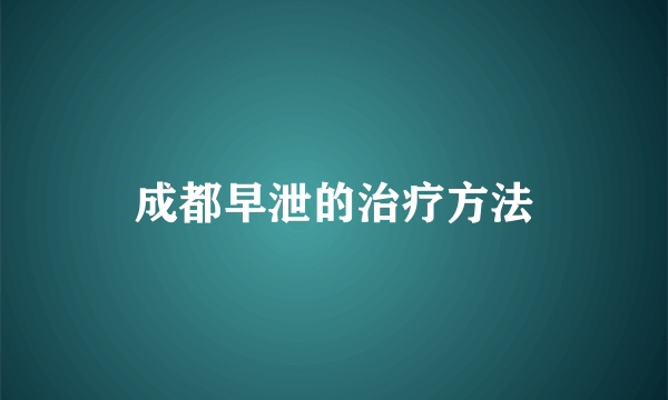 成都早泄的治疗方法