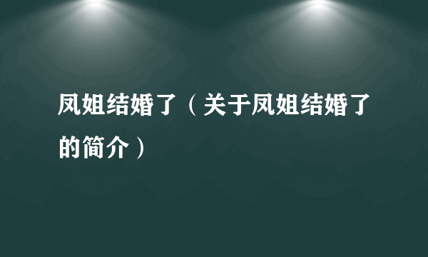 凤姐结婚了（关于凤姐结婚了的简介）