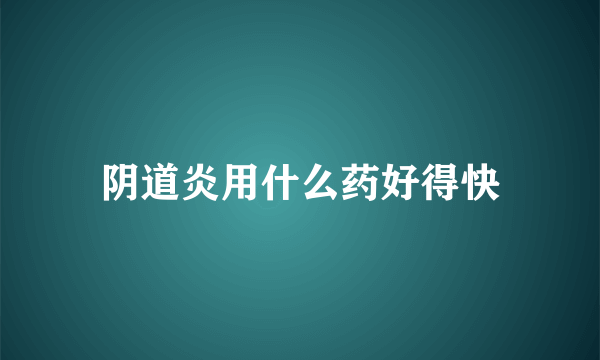 阴道炎用什么药好得快