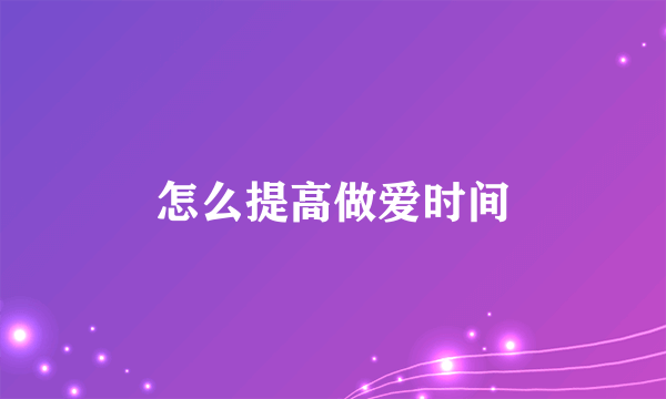 怎么提高做爱时间