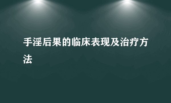 手淫后果的临床表现及治疗方法