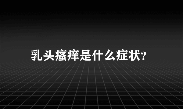 乳头瘙痒是什么症状？