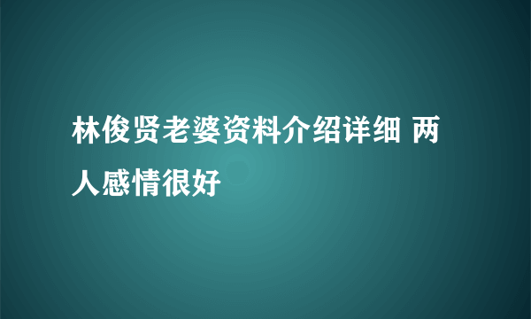 林俊贤老婆资料介绍详细 两人感情很好