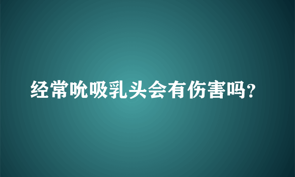 经常吮吸乳头会有伤害吗？