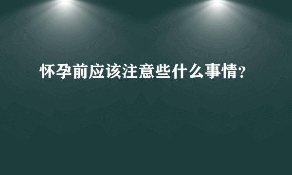 怀孕前应该注意些什么事情？