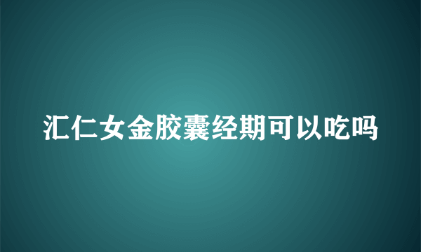 汇仁女金胶囊经期可以吃吗