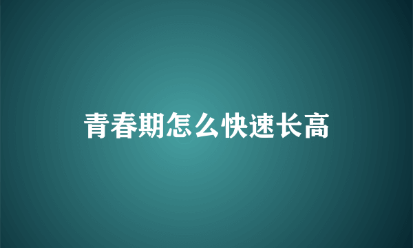 青春期怎么快速长高