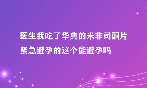 医生我吃了华典的米非司酮片紧急避孕的这个能避孕吗