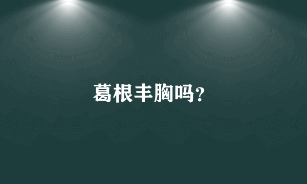 葛根丰胸吗？