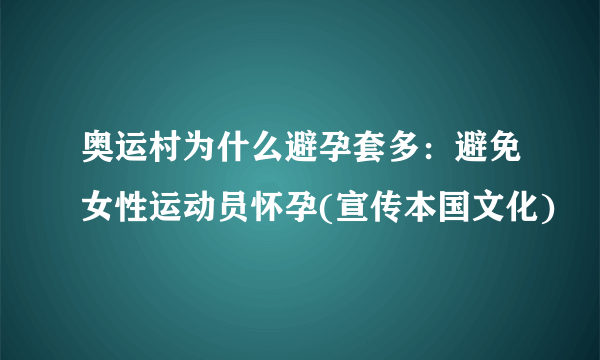 奥运村为什么避孕套多：避免女性运动员怀孕(宣传本国文化)