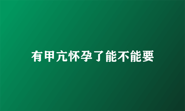 有甲亢怀孕了能不能要