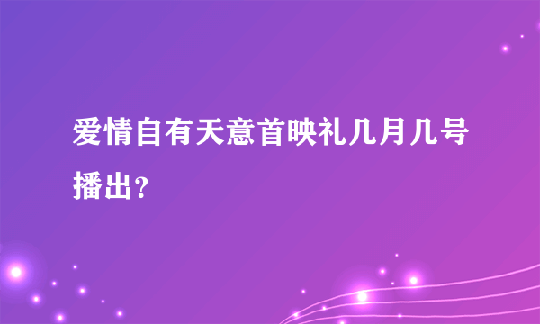 爱情自有天意首映礼几月几号播出？