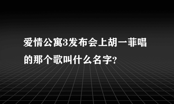 爱情公寓3发布会上胡一菲唱的那个歌叫什么名字？