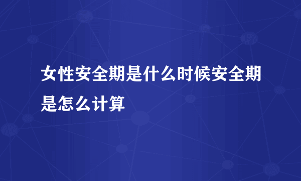 女性安全期是什么时候安全期是怎么计算