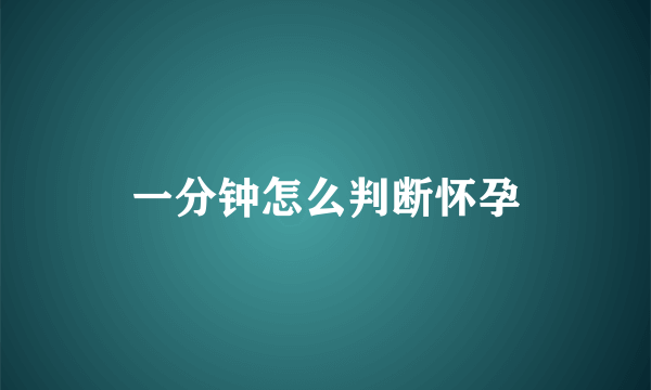 一分钟怎么判断怀孕