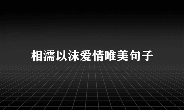 相濡以沫爱情唯美句子