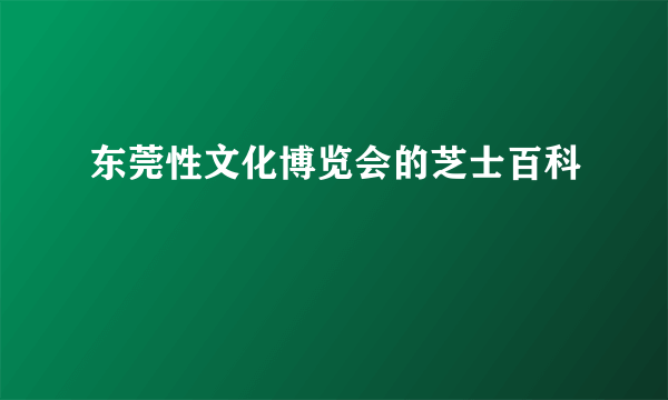 东莞性文化博览会的芝士百科