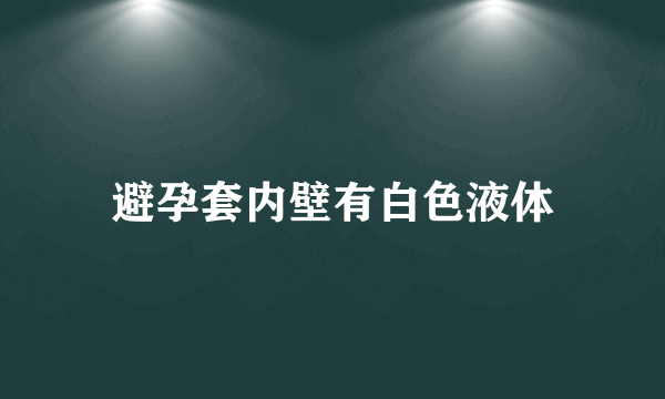 避孕套内壁有白色液体