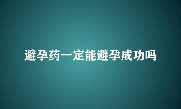 避孕药一定能避孕成功吗