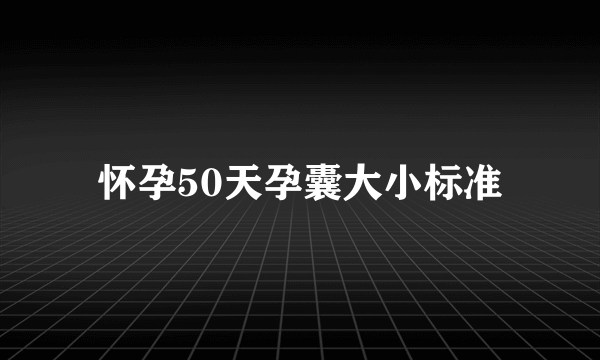 怀孕50天孕囊大小标准