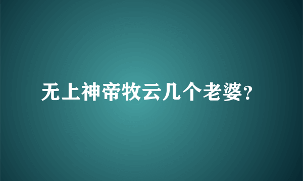 无上神帝牧云几个老婆？