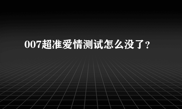 007超准爱情测试怎么没了？