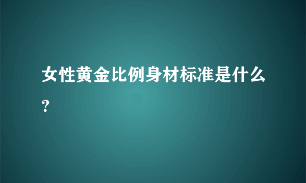 女性黄金比例身材标准是什么？