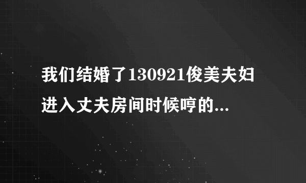 我们结婚了130921俊美夫妇进入丈夫房间时候哼的歌叫什么啊？