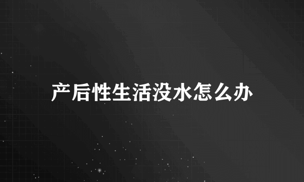 产后性生活没水怎么办