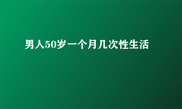 男人50岁一个月几次性生活