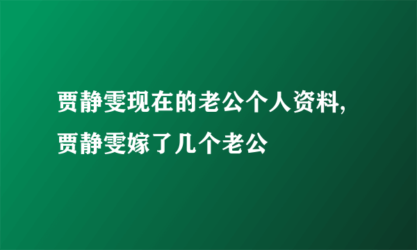 贾静雯现在的老公个人资料,贾静雯嫁了几个老公