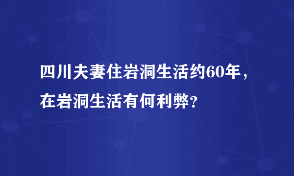 四川夫妻住岩洞生活约60年，在岩洞生活有何利弊？