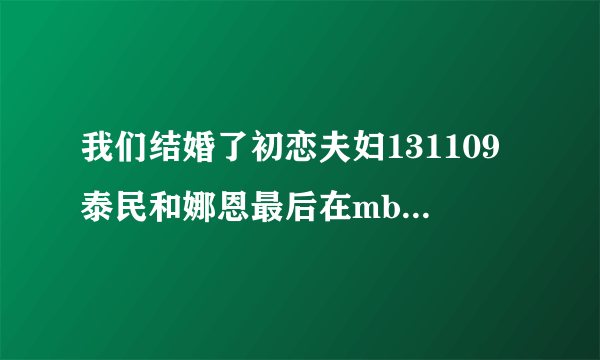 我们结婚了初恋夫妇131109泰民和娜恩最后在mbc天台的插曲